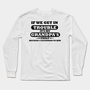 If We Get In Trouble It's My Grandpa's Fault Long Sleeve T-Shirt